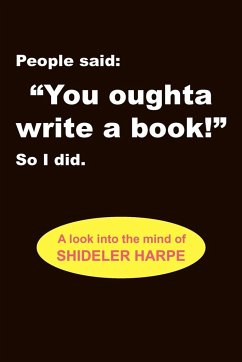 People Said, You Oughta Write a Book!'' So I Did. - Harpe, Shideler