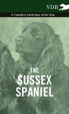 The Sussex Spaniel - A Complete Anthology of the Dog