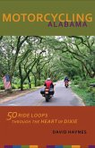 Motorcycling Alabama: 50 Ride Loops Through the Heart of Dixie
