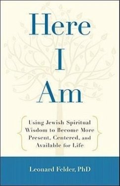 Here I Am: Using Jewish Spiritual Wisdom to Become More Present, Centered, and Available for Life - Felder, Leonard