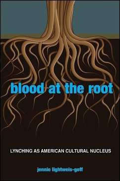 Blood at the Root: Lynching as American Cultural Nucleus - Lightweis-Goff, Jennie