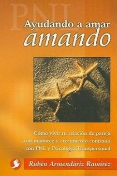 Ayudando A Amar Amando: Como Vivir Tu Relacion de Pareja Con Madurez y Crecimiento Continuo Con Pnl y Psicologia Transpersonal - Armendáriz Ramírez, Rubén