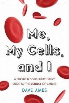 Me, My Cells and I: A Survivor's Seriously Funny Guide to the Science of Cancer - Ames, Dave