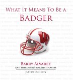 What It Means to Be a Badger: Barry Alvarez and Wisconsin's Greatest Players