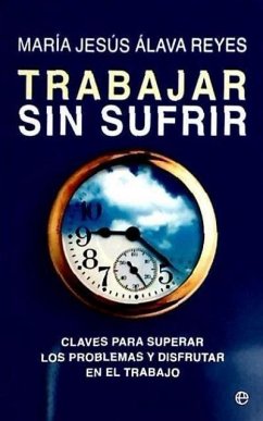 Trabajar sin sufrir : claves para superar los problemas y disfrutar en el trabajo - Álava Reyes, María Jesús