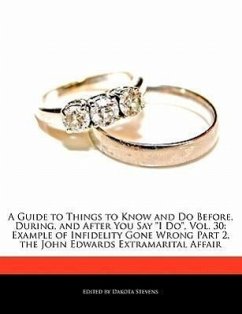 A Guide to Things to Know and Do Before, During, and After You Say I Do, Vol. 30: Example of Infidelity Gone Wrong Part 2, the John Edwards Extramar - Stevens, Dakota