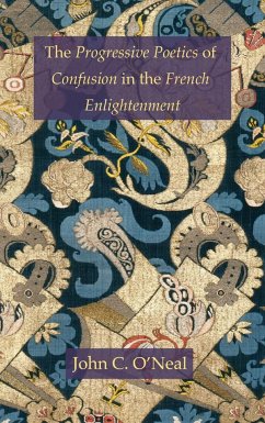 The Progressive Poetics of Confusion in the French Enlightenment - O'Neal, John C