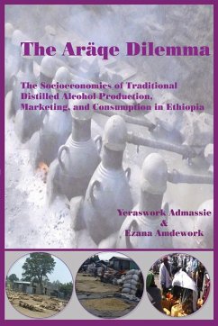 The Araqe Dilemma. The Socioeconomics of Traditional Distilled Alcohol Production, Marketing, and Consumption in Ethiopia - Admassie, Yeraswork; Amdework, Ezana