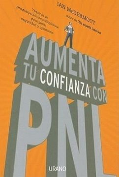 Aumenta Tu Confianza Con PNL: tecnicas de programacion neurolenguistica para ganar seguridad y optimismo = Boost Your Confidence with NLP - McDermott, Ian