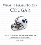What It Means to Be a Cougar: Lavell Edwards, Bronco Mendenhall and Byu's Greatest Players