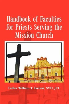 Handbook of Faculties for Priests Serving the Mission Church - Liebert, Father William T. Svdjcl