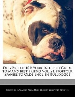 Dog Breeds 101: Your In-Depth Guide to Man's Best Friend Vol. 21, Norfolk Spaniel to Olde English Bulldogge - Cleveland, Jacob Tamura, K.
