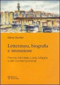 Letteratura, Biografia E Invenzione: Penna, Montale, Loria, Magris E Altri Contemporanei