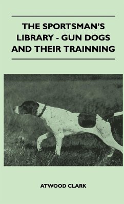 The Sportsman's Library - Gun Dogs And Their Training - Clark, Atwood