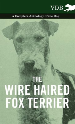 The Wire Haired Fox Terrier - A Complete Anthology of the Dog - Various