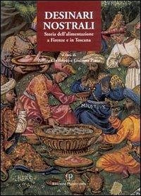 Desinari Nostrali: Storia Dellalimentazione a Firenze E in Toscana - Ciuffoletti, Zeffiro; Pinto, Giuliano