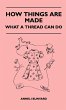 How Things Are Made - What A Thread Can... - Bild 1