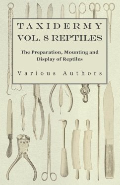 Taxidermy Vol. 8 Reptiles - The Preparation, Mounting and Display of Reptiles - Various
