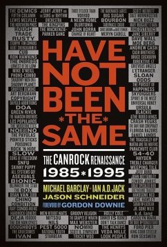Have Not Been the Same (Rev): The Canrock Renaissance 1985-1995 - Barclay, Michael; Jack, Ian A. D.; Schneider, Jason