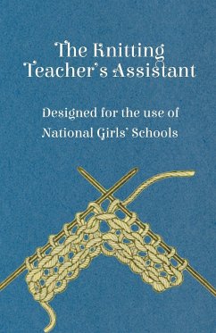 The Knitting Teacher's Assistant - Designed for the use of National Girls' Schools - Anon