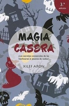 Magia Casera: Los Secretos Ancestrales de las Hechiseras al Alcance de Todos! - Aron, Xilef