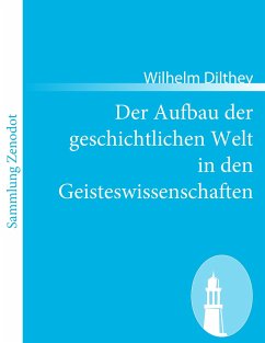 Der Aufbau der geschichtlichen Welt in den Geisteswissenschaften - Dilthey, Wilhelm