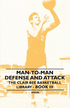 Man-To-Man Defense and Attack - The Clair Bee Basketball Library - Book III - Anon