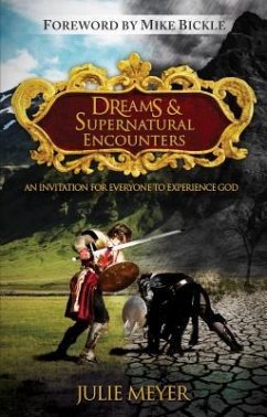 Dreams & Supernatural Encounters: An Invitation for Everyone to Experience God - Meyer, Julie