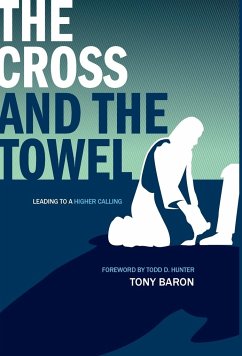 The Cross and the Towel: Leading to a Higher Calling - Baron, Tony