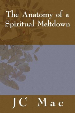 The Anatomy of a Spiritual Meltdown - Mac, Jc