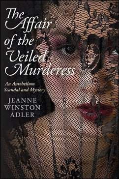 The Affair of the Veiled Murderess: An Antebellum Scandal and Mystery - Adler, Jeanne Winston