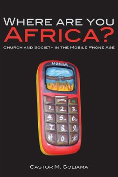 Where are you Africa? Church and Society in the Mobile Phone Age - Goliama, Castor M.