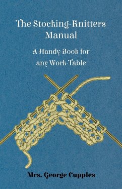 The Stocking-Knitters Manual - A Handy Book for Any Work-Table - Cupples, George