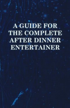 A Guide for the Complete After Dinner Entertainer - Magic Tricks to Stun and Amaze Using Cards, Dice, Billiard Balls, Psychic Tricks, Coins, and Cig - Anon