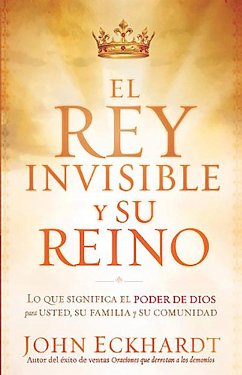 El Rey Invisible Y Su Reino / The Invisible King and His Kingdom - Eckhardt, John