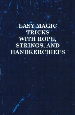 Easy Magic Tricks with Rope, Strings, and Handkerchiefs - Anon