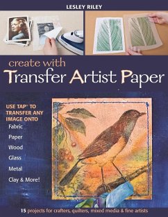 Create with Transfer Artist Paper: Use Tap to Transfer Any Image Onto Fabric, Paper, Wood, Glass, Metal, Clay & More! - Riley, Lesley