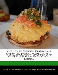 A Guide to Swedish Cuisine: An Overview, Typical Main Courses, Desserts, Treats, and Alcoholic Drinks - Stevens, Dakota