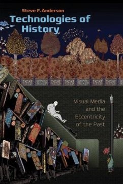 Technologies of History: Visual Media and the Eccentricity of the Past - Anderson, Steve F.