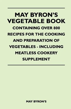 May Byron's Vegetable Book - Containing Over 800 Recipes For The Cooking And Preparation Of Vegetables - Including Meatless Cookery Supplement - Byron's, May