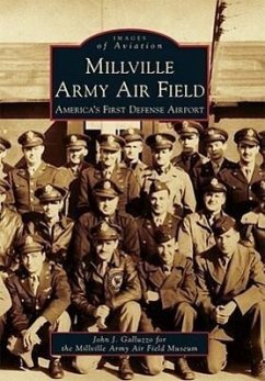 Millville Army Air Field: America's First Defense Airport - Galluzzo, John J.; Millville Army Air Field Museum