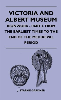 Victoria And Albert Museum - Ironwork - Part I. From The Earliest Times To The End Of The Mediaeval Period - Gardner, J. Starkie