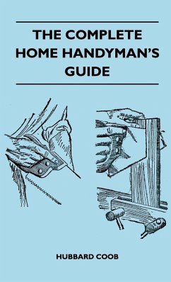 The Complete Home Handyman's Guide - Hundreds of Money-Saving, Helpful Suggestions for Making Repairs and Improvements in and Around Your Home - Coob, Hubbard