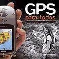 GPS para todos : la guía esencial para iniciarse en la navegación terrestre