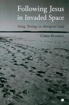 Following Jesus in Invaded Space: Doing Theology on Aboriginal Land - Budden, Chris