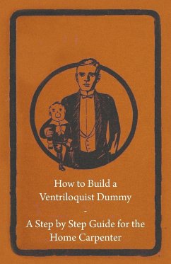 How to Build a Ventriloquist Dummy - A Step by Step Guide for the Home Carpenter - Anon