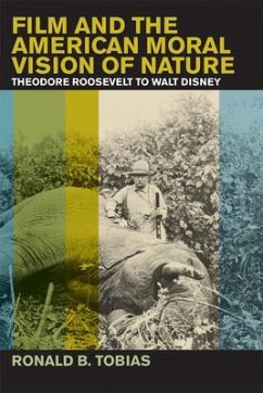 Film and the American Moral Vision of Nature: Theodore Roosevelt to Walt Disney - Tobias, Ronald B.