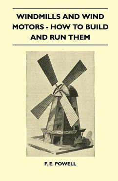 Windmills And Wind Motors - How To Build And Run Them - Powell, F. E.