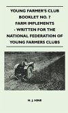 Young Farmer's Club Booklet No. 7 - Farm Implements - Written For The National Federation Of Young Farmers Clubs
