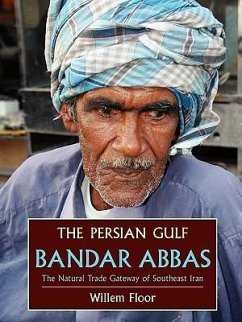 The Persian Gulf: Bandar Abbas, the Natural Trade Gateway of Southeast Iran - Floor, Willem M.